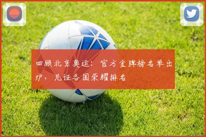 回顾北京奥运：官方金牌榜名单出炉，见证各国荣耀排名