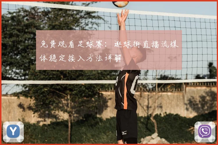 免费观看足球赛：逛球街直播流媒体稳定接入方法详解
