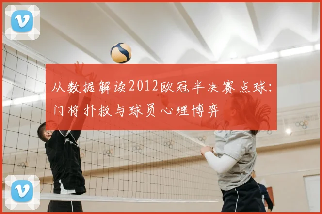 从数据解读2012欧冠半决赛点球：门将扑救与球员心理博弈